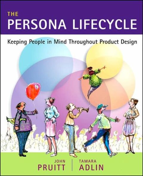 The Persona Lifecycle - Keeping People in Mind Throughout Product Design - John Pruitt & Tamara Adlin