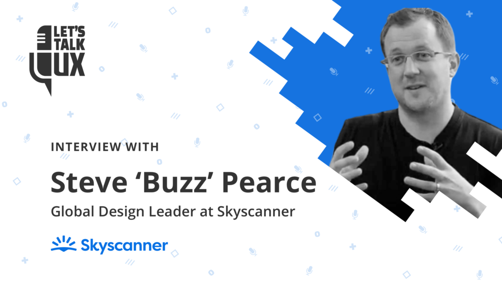 Let's talk UX #1 with Steve Buzz Pearce, Global Design Director at Skyscanner